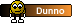 Dunno